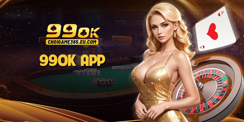 99OK app: Tải và chơi cá cược mọi lúc mọi nơi siêu tiện lợi