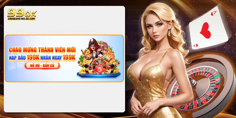 Khuyến mãi 99OK tặng tân thủ 199k