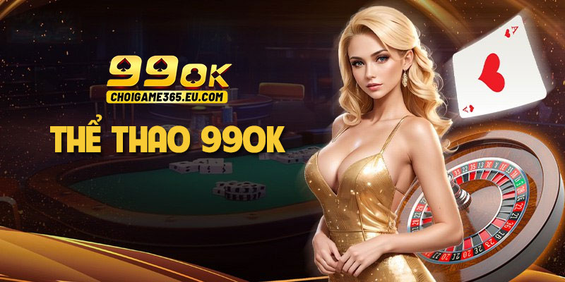 Thể thao 99OK: Cá cược bóng đá và các sảnh kèo thơm